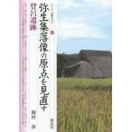 [本/雑誌]/弥生集落像の原点を見直す・登呂遺跡 (シリーズ「遺跡を学ぶ」)/岡村渉/著