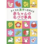 [本/雑誌]/すてきな漢字に出あえる赤ちゃんの名づけ事典/大修館書店編集部/編