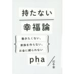 [本/雑誌]/持たない幸福論 働きたくない、家族を作らない、お金に縛られない/pha/著
