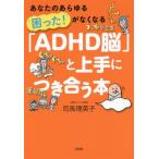 [本/雑誌]/「ADHD脳」と上手につき合う本 あなたのあらゆる困った!がなくなる/司馬理英子/著
