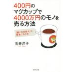 [本/雑誌]/400円のマグカップで4000万円のモノを売る方法 「儲けの仕組み」が、簡単にわかる!/高井洋子/著