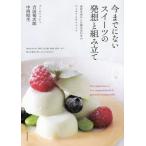 【送料無料】[本/雑誌]/今までにないスイーツの発想と組み立て 素材を活かした組み合わせのアイデアとテクニック