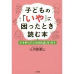 [本/雑誌]/子どもの「いや」に困ったとき読む本 どうやってしつければいいの?/大河原美以/著
