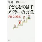 [本/雑誌]/子どもをのばすアドラーの言葉 子育ての勇気/岸見一郎/著