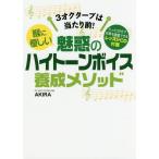 [本/雑誌]/喉に優しい魅惑のハイトーンボイス養成メソッド 3オクターブは当たり前!/AKIRA/著