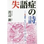 [本/雑誌]/失語症の詩 失語症・片マヒ で・も・や・れ・る/渡辺鋼/著