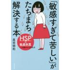 [本/雑誌]/「敏感すぎて苦しい」がたちまち解決する本 HSP=敏感体質への細やかな対処法/高田明和/著