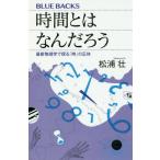 [書籍のメール便同梱は2冊まで]/[本/雑誌]/時間とはなんだろう 最新物理学で探る「時」の正体 (ブルーバックス)/松浦壮/著