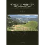 [本/雑誌]/韓半島における古代政治体の研究 洛東江一帯の古墳群から見えてくるもの/木村光一/著