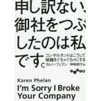 [本/雑誌]/申し訳ない、御社をつぶしたのは私です。 コンサルタントはこうして組織をぐちゃぐちゃにする / 原タイト