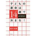 [本/雑誌]/子どもの運命は14歳で決まる! わが子の将来のために、親として何ができるか/櫻井秀勲/著