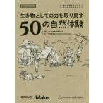 【送料無料】[本/雑誌]/生き物としての力を取り戻す50の自然体験 身近な野あそびから森で生きる方法まで (Make:Japan)/カシオ計算機