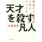 [本/雑誌]/天才を殺す凡人 職場の人間関係に悩む、すべての人へ/北野唯我/著