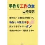 [本/雑誌]/手作り工作の本 機械化・自動化の時代でも物作りの原点は手 読んで学ぶ本ではダメ 手がかりの本・利用する本へ/山崎俊男/著