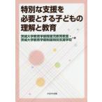 [書籍のメール便同梱は2冊まで]/[本/雑誌]/特別な支援を必要とする子どもの理解と教育/茨城大学教育学部障害児教育教室/編 茨城大学教育学部附属特別