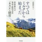 [本/雑誌]/すべてはミルクから始まった 世界最大の食品・飲料会社「ネスレ」の経営/高橋浩夫/著