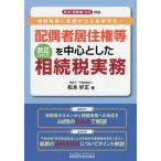 【送料無料】[本/雑誌]/配偶者居住権等を中心とした改正された相続税実務 相続税額に影響が出る重要項目!/松本好正/著