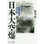 [本/雑誌]/日本大空爆 米軍戦略爆撃の全貌/松本泉/著