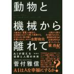 [本/雑誌]/【送料無料選択可】動物と機械から離れて AIが変える世界と人間の未来/菅付雅信/著