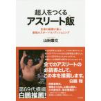 [本/雑誌]/超人をつくるアスリート飯 全身の細胞が喜ぶ最強のスポーツコンディショニング/山田豊文/著