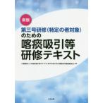 【送料無料】[本/雑誌]/第三号研修〈特定の者対象〉のための喀痰吸引等研修テキスト/介護職員による喀痰吸引等のテキスト等の作成に係る調査研究編纂委員会