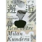 [本/雑誌]/邂逅 クンデラ文学・芸術論集 / 原タイトル:UNE RENCONTRE (河出文庫)/ミラン・クンデラ/著 西永良成/訳