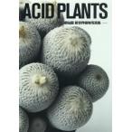 [書籍とのゆうメール同梱不可]/【送料無料選択可】[本/雑誌]/ACID PLANTS 鶴仙園新世界植物写真集/鶴仙園/著 岡秀明/著 清水健吾/〔ほか〕撮影