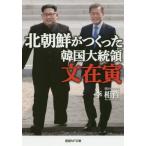 [本/雑誌]/北朝鮮がつくった韓国大統領文在寅 (産経NF文庫)/李相哲/著