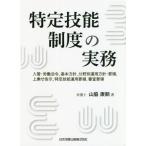 【送料無料】[本/雑誌]/特定技能制度の実務 入管・労働法令 基本方針 分野別運用方針・要領 上乗せ告示 特定技能運用要領 審査要領/山脇康嗣/著