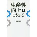 [本/雑誌]/生産性向上はこうする/平石奎太/著