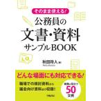 [本/雑誌]/そのまま使える!公務員の文書・資料サンプルBOOK/秋田将人/著