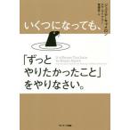 [本/雑誌]/いくつになっても、「ずっとやりたかったこと」をやりなさい。 / 原タイトル:IT’S NEVER TOO LATE TO BEGIN A