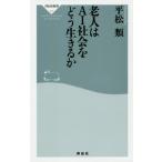 [本/雑誌]/老人はAI社会をどう生きるか (祥伝社新書)/平松類/〔著〕