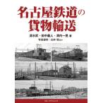 【送料無料】[本/雑誌]/名古屋鉄道の貨物輸送/清水武/著 田中義人/著 澤内一晃/著 白井昭/ほか写真提供