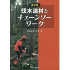 【送料無料】[本/雑誌]/伐木造材とチェーンソーワーク 改訂版/石垣正喜/著 米津要/著