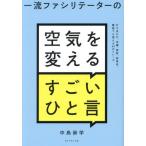 [本/雑誌]/一流ファシリテーターの空気を変えるすごいひと言 打ち合わせ、会議、面談、勉強会、雑談でも使える43のフレーズ/中島崇学/著