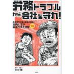 [本/雑誌]/労務トラブルから会社を守れ! 労務専門弁護士軍団が指南!実例に学ぶ雇用リスク対策18/中村博/監修