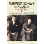 与謝野鉄幹〈寛〉・晶子作品集 小説 随筆 研究 逸見久美／〔ほか〕編