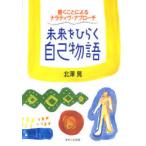 [本/雑誌]/未来をひらく自己物語 書くことによるナラティヴ・アプローチ/北澤晃/著(単行本・ムック)