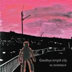 【送料無料】[CD]/Dr.DOWNER/Goodbye  bright city
