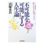 不可能を可能にする人生論／赤塚充良