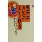 親子不全＝〈キレない〉子どもの育て方／水島広子