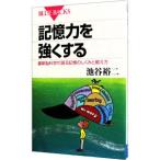 記憶力を強くする−最新脳科学が語る記憶のしくみと鍛え方−／池谷裕二