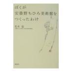 ぼくが安曇野ちひろ美術館をつくったわけ／松本猛