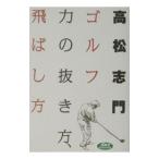 ゴルフ力の抜き方、飛ばし方／高松志門