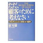 ただ、顧客のために考えなさい／原年広