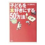 子どもを本好きにする５０の方法／さくまゆみこ