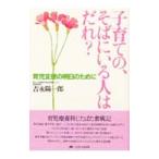 子育ての、そばにいる人はだれ？−育児支援の明日のために−／吉永陽一郎