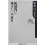 糖尿病は薬なしで治せる／渡邊昌
