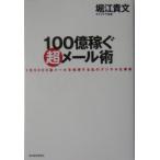 １００億稼ぐ超メール術／堀江貴文